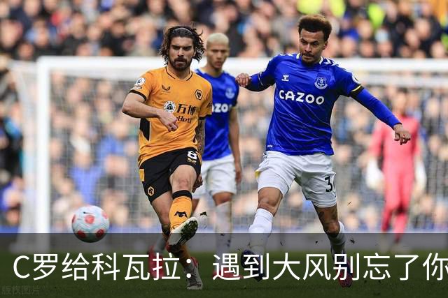 C罗给科瓦拉：遇到大风别忘了你的小船依旧能撑起大海
